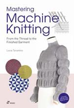 Mastering Machine Knitting: From the Thread to the Finished Garment. Updated and revised new edition