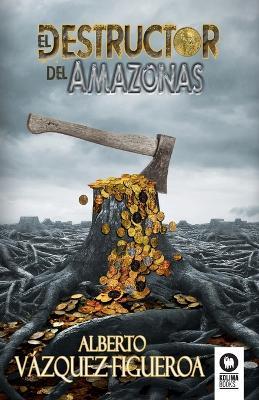 El destructor del Amazonas - Alberto Vázquez-Figueroa - cover
