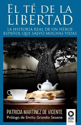 El te de la libertad: La historia real de un heroe espanol que salvo muchas vidas - Patricia Martinez de Vicente - cover