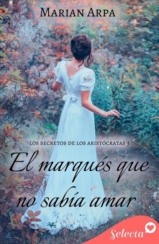 El marqués que no sabía amar (Los secretos de los aristócratas 3)