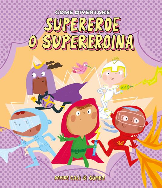 Come diventare supereroe o supereroina. Ediz. illustrata - Davide Calì,Gómez - copertina