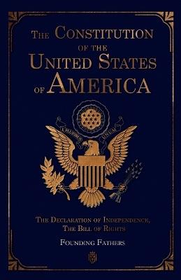 The Constitution of the United States of America: The Declaration of Independence, The Bill of Rights - Founding Fathers - cover