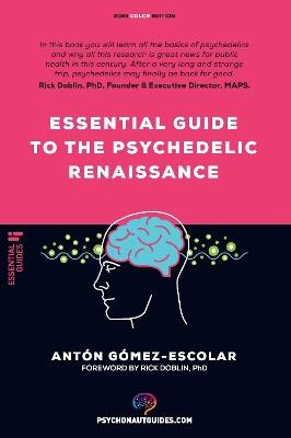 Essential guide to the Psychedelic Renaissance: All you need to know about how psilocybin, MDMA, ketamine, ayahuasca and LSD are revolutionizing mental health and changing lives - Anton Gomez-Escolar - cover