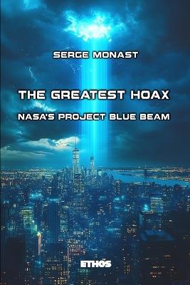 The Greatest Hoax: NASA's Project Blue Beam - Serge Monast - cover
