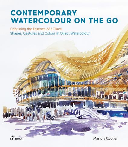 Contemporary Watercolour On the Go: Capturing the Essence of a Place. Shapes, Gestures and Colour in Direct Watercolour - Marion Rivolier - cover