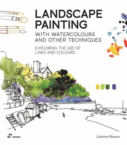 Landscape painting. With watercolours and other techniques. Exploring the use of lines and colours - Juliette Plisson - copertina