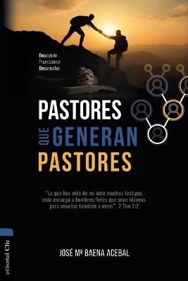 Pastores que generan pastores - Jose María Baena Acebal - cover