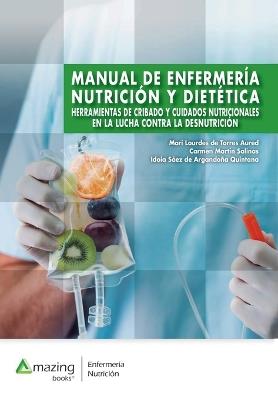 Manual de Enfermería, Nutrición Y Dietética: Herramientas de cribado y cuidados nutricionales en la lucha contra la desnutrición. - Mari Lourdes de Torres Aured,Carmen Martín Salinas,Idoia Sáez de Argandoña Quintana - cover