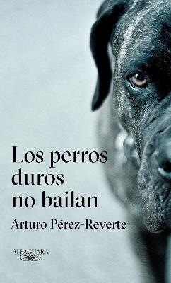 Los perros duros no bailan / Tough Dogs Don't Dance - Arturo Perez-Reverte - cover