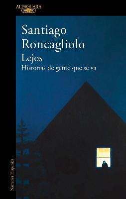 Lejos. Historias de gente que se va / Far Away. Stories of People Who Leave - Santiago Roncagliolo - cover