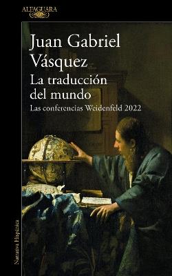 La traducción del mundo: Las conferencias Weidenfeld 2022 / Interpreting the Wor ld: The Weidenfeld Lectures 2022 - Juan Gabriel Vásquez - cover
