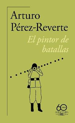 El pintor de batallas (60 aniversario de Alfaguara) / The Painter of Battles - ARTURO PÉREZ REVERTE - cover