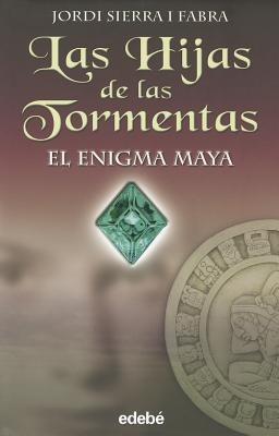Las Hijas de Las Tormentas- El Enigma Maya - Jordi Sierra Fabra - cover