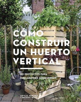 Cómo construir un huerto vertical - Sibylle Maag,Rebekka Maag,Michael Maag - cover