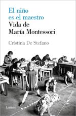 El niño es el maestro: Vida de María Montesori / The Child Is the Teacher. Maria Montessoris Life