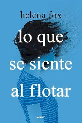 Lo que se siente al flotar / How It Feels to Float - Helena Fox - cover