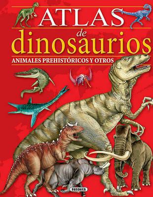 Atlas de Dinosaurios: Animales Prehistoricos y Otros - Susaeta Publishing Inc - cover