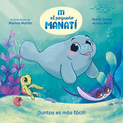 Iti, el pequeño Manatí - ¡Juntos es más fácil! - Nuria Casas,Arnau Roca Santacana,Marina Martín - ebook
