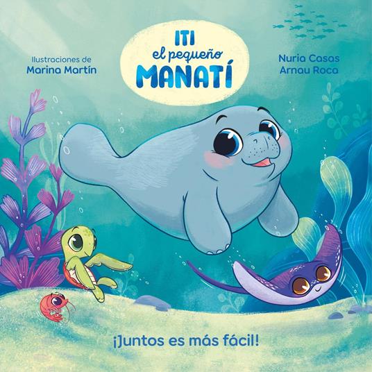 Iti, el pequeño Manatí - ¡Juntos es más fácil! - Nuria Casas,Arnau Roca Santacana,Marina Martín - ebook