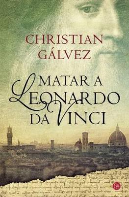 Matar a Leonardo Da Vinci - Christian G?lvez - cover