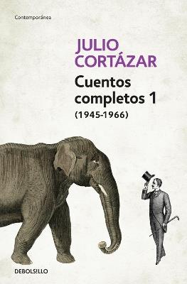 Cuentos Completos 1 (1945-1966). Julio Cortázar / Complete Short Stories, Book 1  , (1945-1966) Julio Cortazar - Julio Cortázar - cover