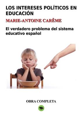 LOS INTERESES POLITICOS EN EDUCACION OBRA COMPLETA - MARIE-ANTOINE CAREME - cover