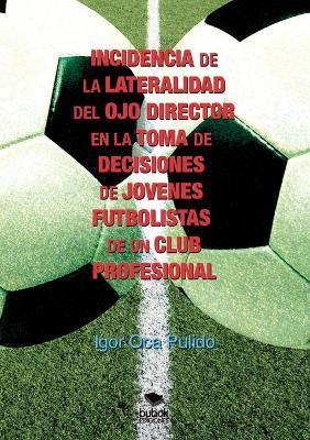 INCIDENCIA DE LA LATERALIDAD DEL OJO DIRECTOR EN LA TOMA DE DECISIONES DE JÓVENES FUTBOLISTAS DE UN - Igor Pulido Oca - cover