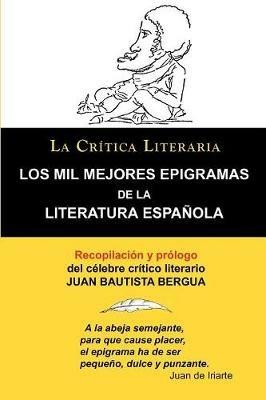 Los Mil Mejores Epigramas de La Literatura Espanola, Juan B. Bergua, Coleccion La Critica Literaria Por El Celebre Critico Literario Juan Bautista Ber - Juan Bautista Bergua - cover