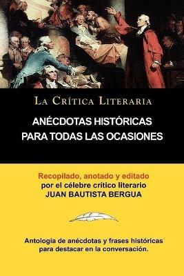 Anecdotas Historicas Para Todas Las Ocasiones, Coleccion La Critica Literaria Por El Celebre Critico Literario Juan Bautista Bergua, Ediciones Iberica - Juan Bautista Bergua - cover