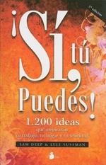Si, Tu Puedes!: 1.200 Ideas Que Inspiraran Tu Trabajo, Tu Hogar y Tu Felicidad
