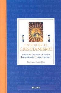 Entender el Cristianismo: Origenes, Creencias, Practicas, Textos Sagrados, Lugares Sagrados - Rosemary Drage Hale - cover