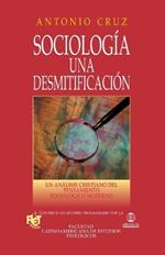Sociología, Una Desmitificación: Un Análisis Cristiano del Pensamiento Sociológico Moderno