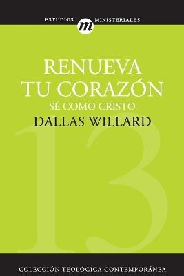 Renueva Tu Corazón: Sé Como Cristo - Dallas Willard - cover