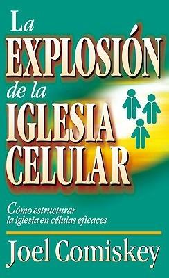 La Explosion de la Iglesia Celular: Como Estructurar la Iglesia en Celulas Eficaces = Cell Church Explosion - Joel Comiskey - cover