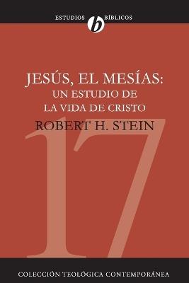 Jesús, el Mes¡as: Un estudio de la vida de Cristo - ROBERT STEIN - cover
