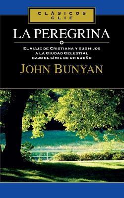 La Peregrina: El Viaje de Cristiana Y Sus Hijos a la Cuidad Celestial Bajo El Símil de Un Sueño - John Bunyan - cover
