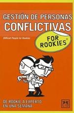 Gestion de Personas Conflictivas for Rookies: ?cuantas Veces Te Has Encontrado Con Un Companero (O Un Jefe) Verdaderamente Conflictivo En Tu Lugar de Trabajo? ?sabes El Nivel de Insatisfaccion y Frustracion Que Una Sola Persona Puede Generar En Un Equipo?