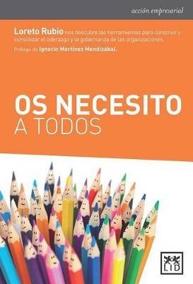 OS Necesito a Todos: Loreto Rubio Nos Descubre Las Herramientas Para Construir Y Consolidar El Liderazgo Y La Gobernanza de Las Organizaciones - Rubio Oderiz Loreto - cover