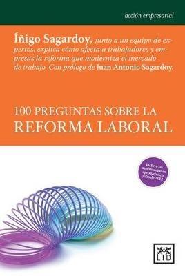 100 Preguntas Sobre La Reforma Laboral: Inigo Sagardoy Y Un Equipo de Expertos Explican Ca3mo Afecta a Los Trabajadores Y Empresas La Reforma Que Moderniza El Mercado de Trabajo. - I Sagardoy - cover