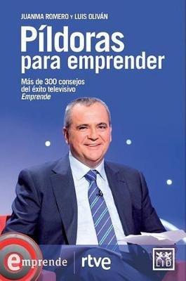 Pildoras Para Emprender: Mas de 300 Consejos del A(c)Xito Televisivo Emprende - Juanma Romero,Olivan Luis,Silvia Leal - cover