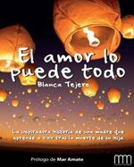 El Amor Lo Puede Todo: La Inspiradora Historia de Una Madre Que Aprende a Vivir Tras La Muerte de Su Hija
