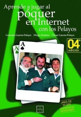 Aprender a Jugar a Poquer: El Equipo de Los Pelayos, Famoso Por Haber Ganado Sistematicamente En Las Ruletas de Todo El Mundo a Principios de Los Anos 90, Nos Muestra Las Bases Fundamentales del Texas Hold'em, La Variedad Mas Importante del Poquer Mundial, Es El Primer Libro Sobre P - Garcia-Pelayo Gonzalo,Garcia-Pelayo Oscar,Diego Pradera - cover