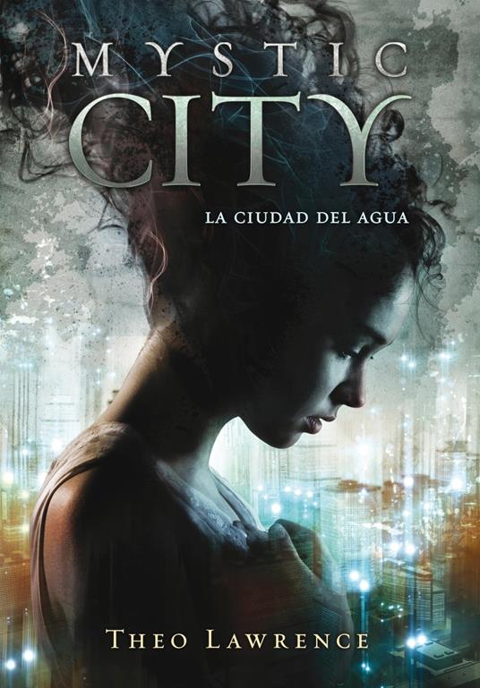 La ciudad del agua (Mystic City 1) - Theo Lawrence,ANDREA MONTERO CUSSET - ebook