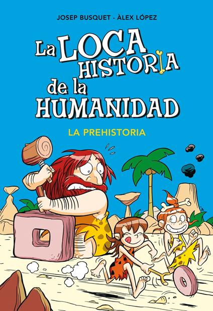 La prehistoria (La loca historia de la humanidad 1) - Josep Busquet,Àlex López - ebook