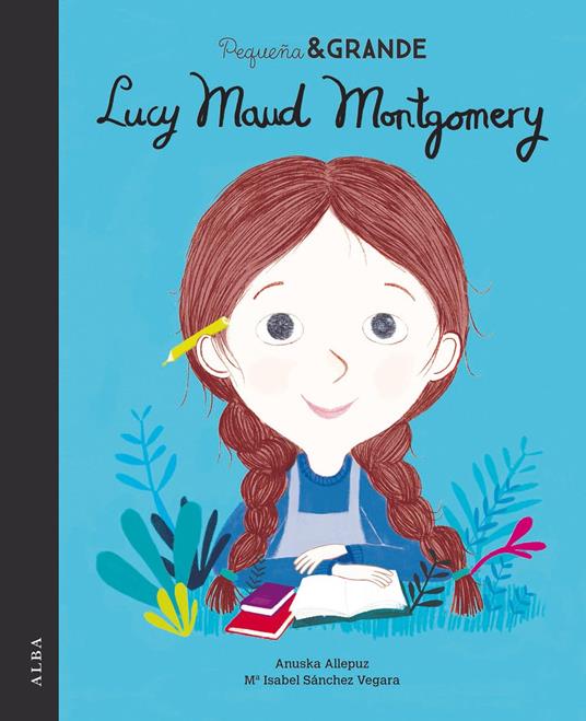 Pequeña&Grande Lucy Maud Montgomery - Maria Isabel SÁNCHEZ VEGARA,Anuska Allepuz - ebook