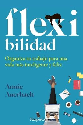 Flex-ibilidad. Organiza tu trabajo para una vida más inteligente y feliz - Annie Auerbach - cover