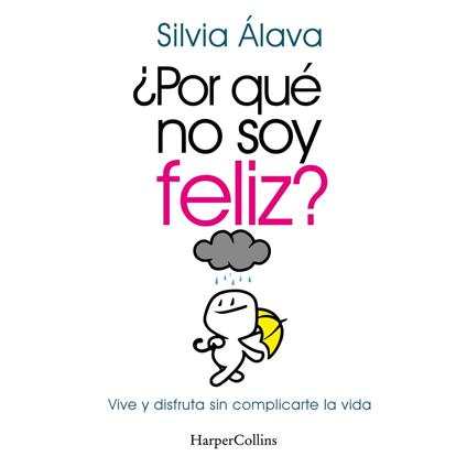 ¿Por qué no soy feliz? Vive y disfruta sin complicarte la vida