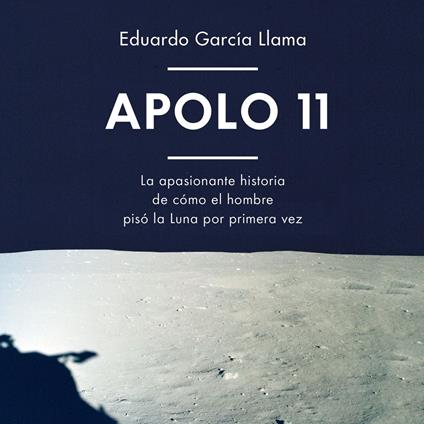 Apolo 11: La apasionante historia de cómo el hombre pisó la Luna por primera vez