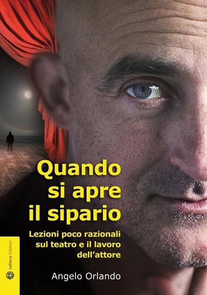 Quando si apre il sipario. Lezioni poco razionali sul teatro e il lavoro - Angelo Orlando - copertina