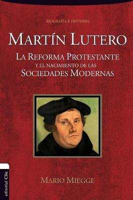 Martín Lutero: The Protestant Reformation and the Birth of Modern Societies - Mario Miegge - cover